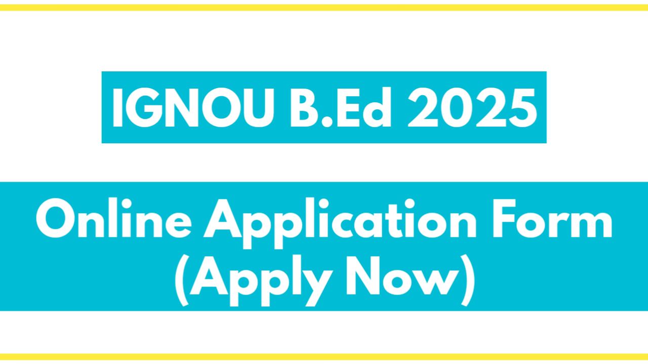 IGNOU B.Ed Application Form 2025: Apply Online at ignou-bed.samarth.edu.in Before February 21, 2025